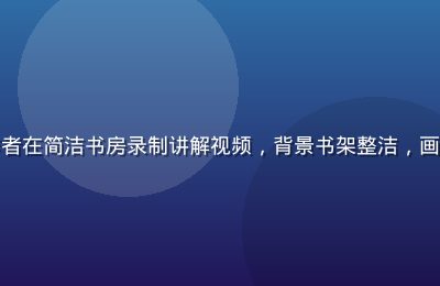 黄瓜视频知识科普创作者在简洁书房录制讲解视频，背景书架整洁，画面专业感强且亲切易懂